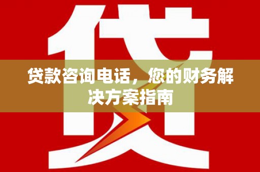 措勤贷款咨询电话，您的财务解决方案指南