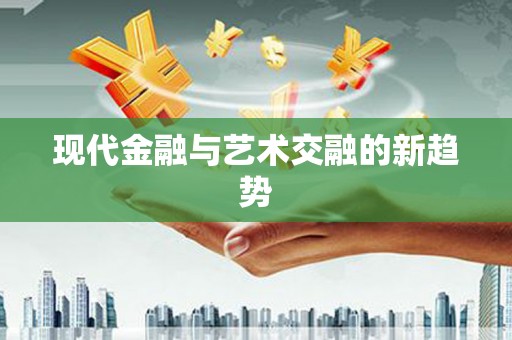 措勤现代金融与艺术交融的新趋势