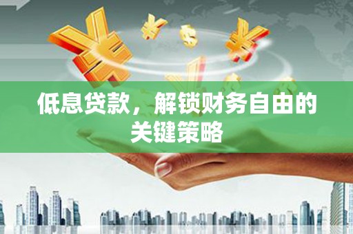 措勤低息贷款，解锁财务自由的关键策略