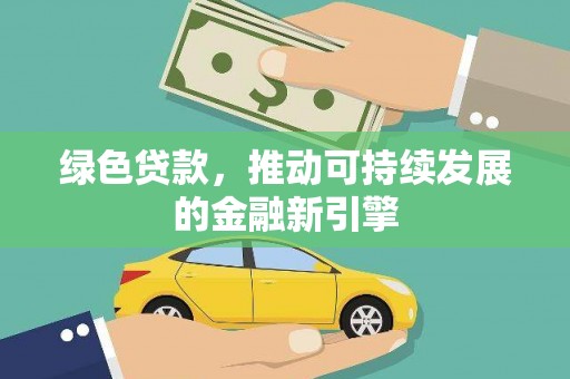 措勤绿色贷款，推动可持续发展的金融新引擎