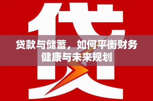 措勤贷款与储蓄，如何平衡财务健康与未来规划
