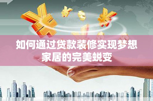 措勤如何通过贷款装修实现梦想家居的完美蜕变