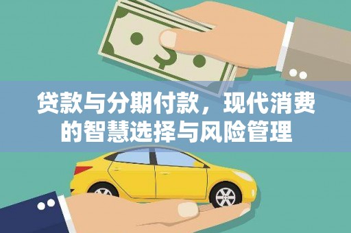 措勤贷款与分期付款，现代消费的智慧选择与风险管理