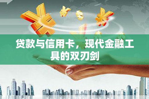 措勤贷款与信用卡，现代金融工具的双刃剑