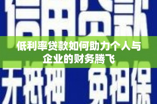 措勤低利率贷款如何助力个人与企业的财务腾飞