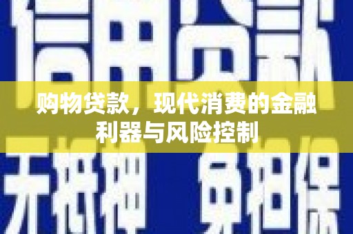 措勤购物贷款，现代消费的金融利器与风险控制