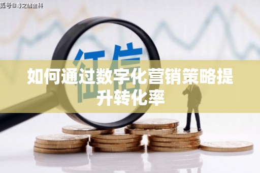 措勤如何通过数字化营销策略提升转化率