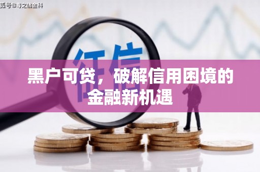 措勤黑户可贷，破解信用困境的金融新机遇