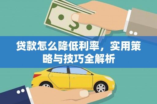 措勤贷款怎么降低利率，实用策略与技巧全解析