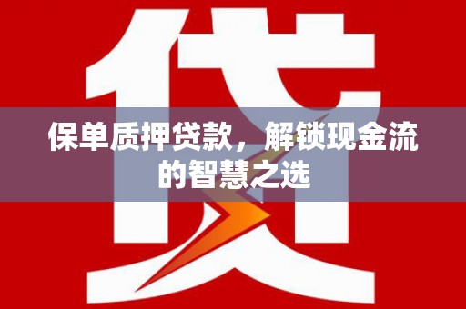 措勤保单质押贷款，解锁现金流的智慧之选