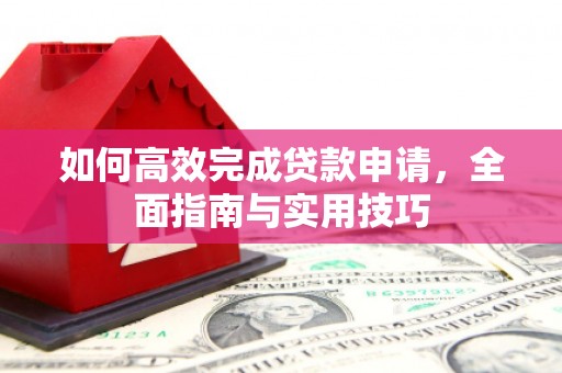 措勤如何高效完成贷款申请，全面指南与实用技巧