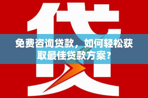 措勤免费咨询贷款，如何轻松获取最佳贷款方案？
